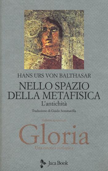 Gloria. Una estetica teologica. Vol. 4: Nello spazio della metafisica: l'Antichità - Hans Urs von Balthasar - Libro Jaca Book 2017, Già e non ancora. Opere di Balthasar | Libraccio.it
