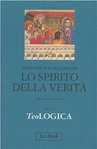 Teologica. Vol. 3: Lo spirito della verità - Hans Urs von Balthasar - Libro Jaca Book 2010, Già e non ancora. Opere di Balthasar | Libraccio.it