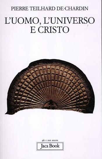 L' uomo, l'universo e Cristo - Pierre Teilhard de Chardin - Libro Jaca Book 2012, Già e non ancora | Libraccio.it