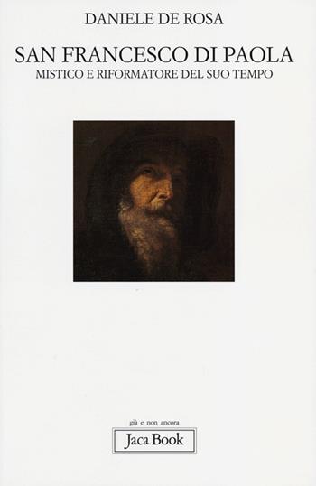 San Francesco di Paola. Mistico e riformatore del suo tempo - Daniele De Rosa - Libro Jaca Book 2013, Già e non ancora | Libraccio.it