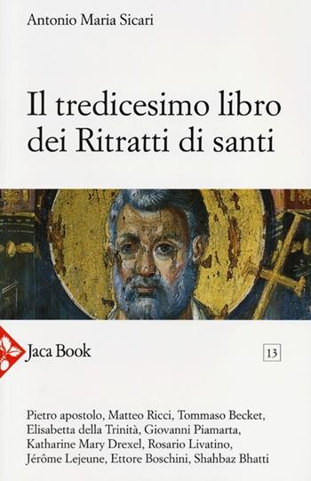 Il tredicesimo libro dei ritratti di santi - Antonio Maria Sicari - Libro Jaca Book 2013, Già e non ancora | Libraccio.it