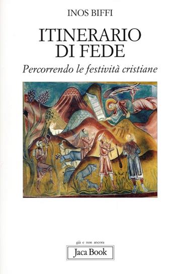 Itinerario di fede. Percorrendo le festività cristiane - Inos Biffi - Libro Jaca Book 2013, Già e non ancora. Opuscoli | Libraccio.it