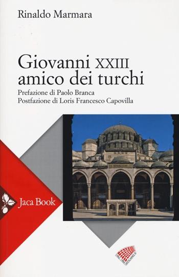 Giovanni XXIII amico dei turchi - Rinaldo Marmara - Libro Jaca Book 2013, Già e non ancora | Libraccio.it