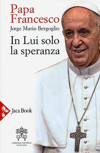 In lui solo la speranza. Esercizi spirituali ai vescovi spagnoli (15-22 gennaio 2006) - Francesco (Jorge Mario Bergoglio) - Libro Jaca Book 2013, Già e non ancora | Libraccio.it