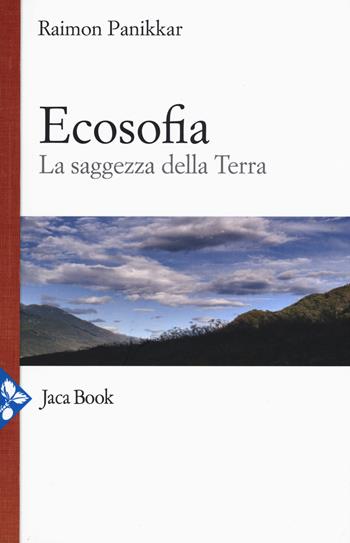 Ecosofia. La saggezza della terra - Raimon Panikkar - Libro Jaca Book 2015 | Libraccio.it