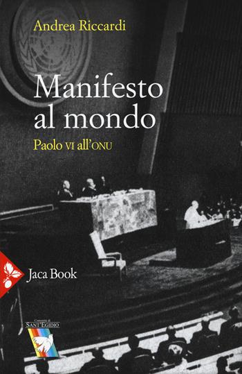 Manifesto al mondo. Paolo VI all'ONU - Andrea Riccardi - Libro Jaca Book 2015 | Libraccio.it