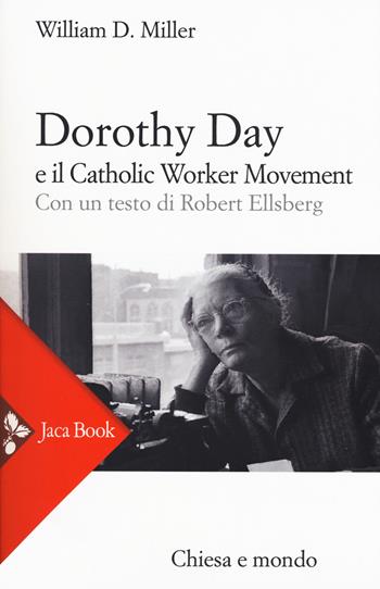 Dorothy Day e il Catholic worker movement. Nuova ediz. - William D. Miller - Libro Jaca Book 2017, Chiesa e mondo | Libraccio.it