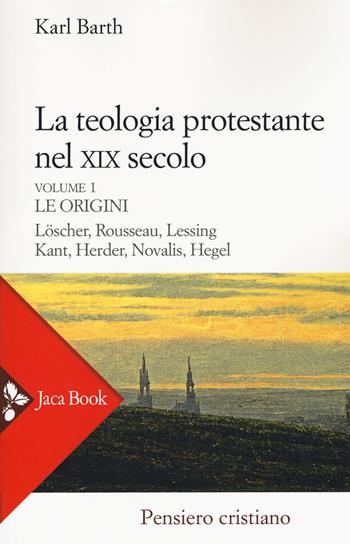 La teologia protestante nel XIX secolo. Nuova ediz.. Vol. 1: Le origini. - Karl Barth - Libro Jaca Book 2017, Figure del pensiero moderno | Libraccio.it