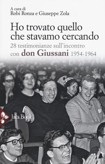 Ho trovato quello che stavamo cercando. 28 testimonianze sull'incontro con don Giussani  - Libro Jaca Book 2017, Chiesa e mondo | Libraccio.it