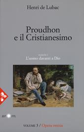 Opera omnia. Nuova ediz.. Vol. 3: Proudhon e il cristianesimo. L'uomo davanti a Dio