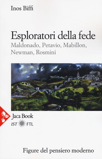 Esploratori della fede. Maldonado, Petavio, Mabillon, Newman, Rosmini - Inos Biffi - Libro Jaca Book 2018, Figure del pensiero moderno | Libraccio.it