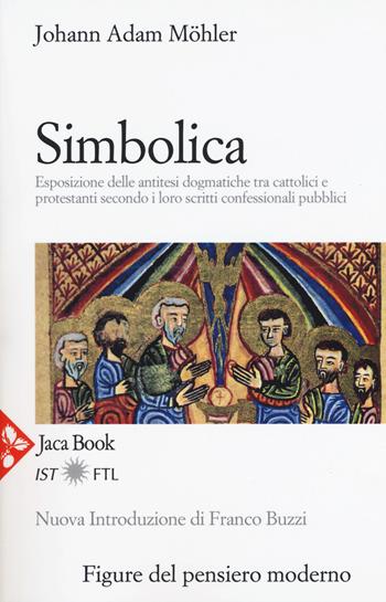 Simbolica. Esposizione delle antitesi dogmatiche tra cattolici e protestanti secondo i loro scritti confessionali pubblici. Nuova ediz. - Johann Adam Möhler - Libro Jaca Book 2018, Figure del pensiero moderno | Libraccio.it