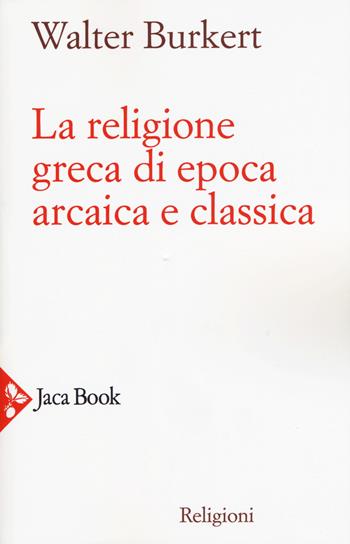 La religione greca di epoca arcaica e classica - Walter Burkert - Libro Jaca Book 2019, Religioni | Libraccio.it