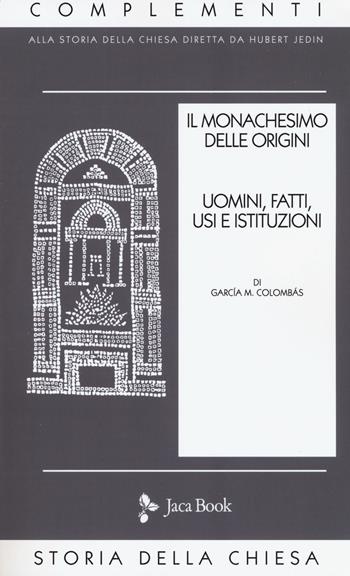 Il monachesimo delle origini. Uomini, fatti, usi e istituzioni - M. Colombás García - Libro Jaca Book 2019, Complementi alla storia della Chiesa | Libraccio.it