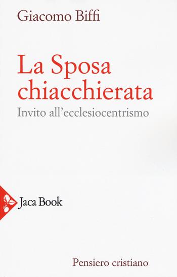 La sposa chiacchierata. Invito all'ecclesiocentrismo. Nuova ediz. - Giacomo Biffi - Libro Jaca Book 2019, Pensiero cristiano | Libraccio.it