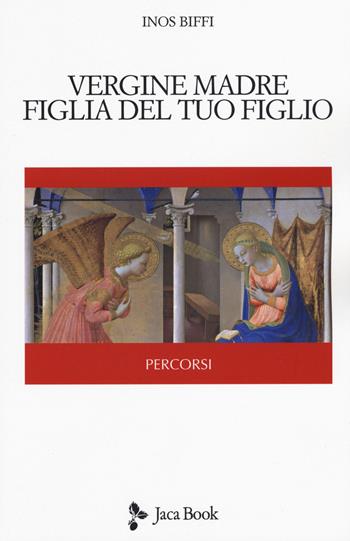 Vergine madre, figlia del tuo figlio - Inos Biffi - Libro Jaca Book 2019, Percorsi | Libraccio.it