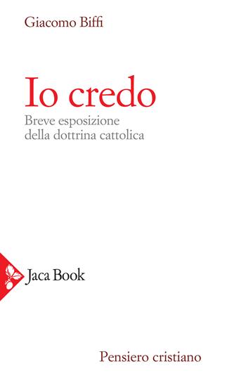 Io credo. Breve esposizione della dottrina cattolica - Giacomo Biffi - Libro Jaca Book 2020, Pensiero cristiano | Libraccio.it