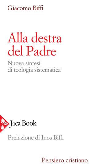 Alla destra del Padre. Nuova sintesi di teologia sistematica - Giacomo Biffi - Libro Jaca Book 2020, Pensiero cristiano | Libraccio.it
