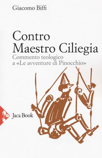 Contro Maestro Ciliegia. Commento teologico a «Le avventure di Pinocchio» - Giacomo Biffi - Libro Jaca Book 2020, Pensiero cristiano | Libraccio.it