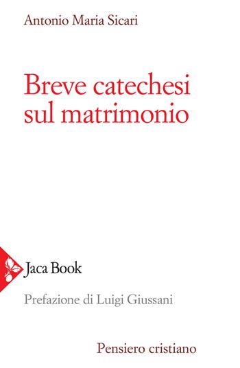 Breve catechesi sul matrimonio - Antonio Maria Sicari - Libro Jaca Book 2021, Pensiero cristiano | Libraccio.it