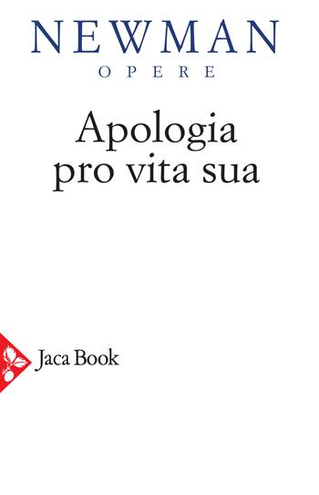 Apologia pro vita sua. Vol. 4 - John Henry Newman - Libro Jaca Book 2021, Già e non ancora. Opere di Newmann | Libraccio.it