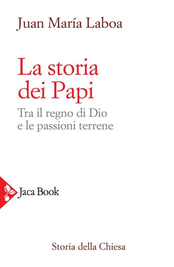 La storia dei papi. Tra il regno di Dio e le passioni terrene - Juan María Laboa - Libro Jaca Book 2021, Storia della Chiesa | Libraccio.it
