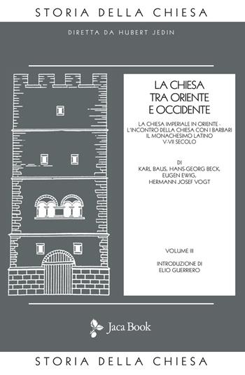 La Chiesa tra Oriente e Occidente. Vol. 3: Chiesa imperiale in Oriente. L'incontro della Chiesa con i barbari. Il monachesimo latino V-VII secolo, La. - Karl Baus, Hans G. Beck, Eugen Ewig - Libro Jaca Book 2021, Già e non ancora. Storia Chiesa-Jedin | Libraccio.it