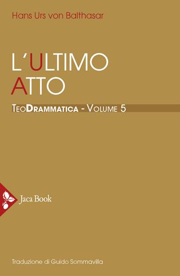 Teodrammatica. Vol. 5: L' ultimo atto - Hans Urs von Balthasar - Libro Jaca Book 2022, Già e non ancora. Opere di Balthasar | Libraccio.it