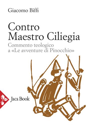 Contro Maestro Ciliegia. Commento teologico a «Le avventure di Pinocchio» - Giacomo Biffi - Libro Jaca Book 2023, Pensiero cristiano | Libraccio.it
