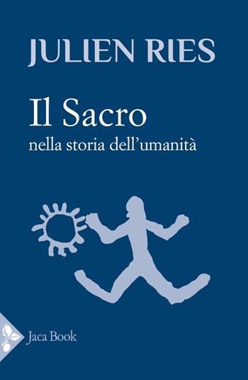 Il sacro nella storia dell'umanità - Julien Ries - Libro Jaca Book 2023, Religioni | Libraccio.it