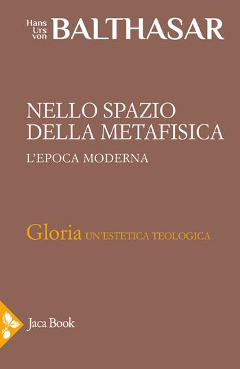 Gloria. Una estetica teologica. Vol. 5: Nello spazio della metafisica: l'Epoca moderna - Hans Urs von Balthasar - Libro Jaca Book 2024, Già e non ancora. Opere di Balthasar | Libraccio.it