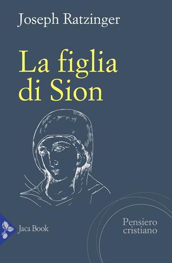 La figlia di Sion. La devozione a Maria nella Chiesa - Benedetto XVI (Joseph Ratzinger) - Libro Jaca Book 2024, Pensiero cristiano | Libraccio.it