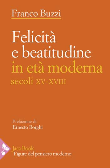 Felicità e beatitudine in età moderna (secoli XV-XVIII) - Franco Buzzi - Libro Jaca Book 2024, Figure del pensiero moderno | Libraccio.it