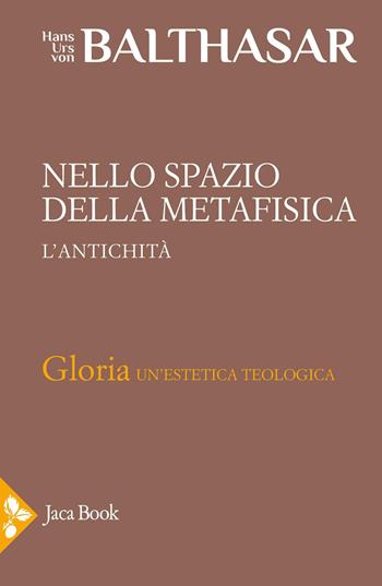 Nello spazio della metafisica: l'Antichità - Hans Urs von Balthasar - Libro Jaca Book 2025, Già e non ancora. Opere di Balthasar | Libraccio.it