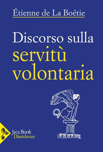 Discorso sulla servitù volontaria - Étienne de La Boëtie - Libro Jaca Book 2026, Dissidenze | Libraccio.it