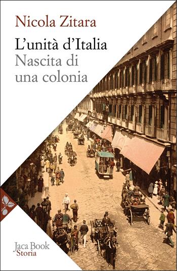 L'unità d'Italia. Nascita di una colonia - Nicola Zitara - Libro Jaca Book 2026, Storia | Libraccio.it