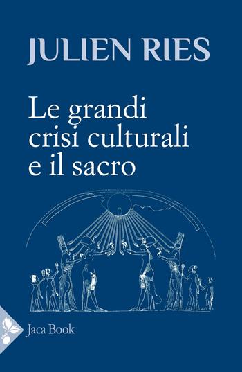 Le grandi crisi culturali e il sacro - Julien Ries - Libro Jaca Book 2026, Saggi di Ries | Libraccio.it