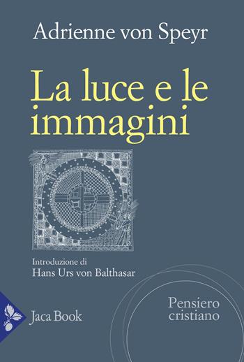 La luce e le immagini. Elementi della contemplazione - Adrienne von Speyr - Libro Jaca Book 2026, Pensiero cristiano | Libraccio.it