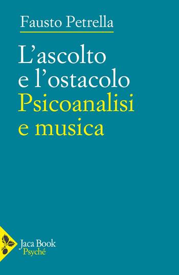 L'ascolto e l'ostacolo. Psicoanalisi e musica - Fausto Petrella - Libro Jaca Book 2026, Psyché | Libraccio.it