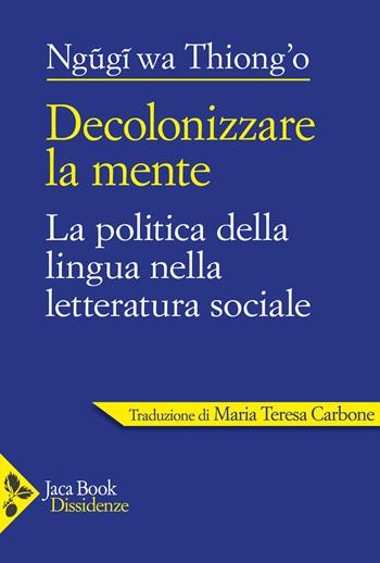 Decolonizzare la mente. La politica della lingua nella letteratura africana - Thiong'o Ngugi Wa - Libro Jaca Book 2026, Dissidenze | Libraccio.it