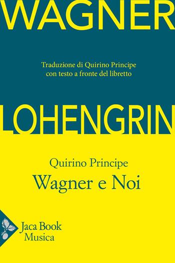 Lohengrin. Wagner e noi - W. Richard Wagner, Quirino Principe - Libro Jaca Book 2026, Jaca Musica | Libraccio.it