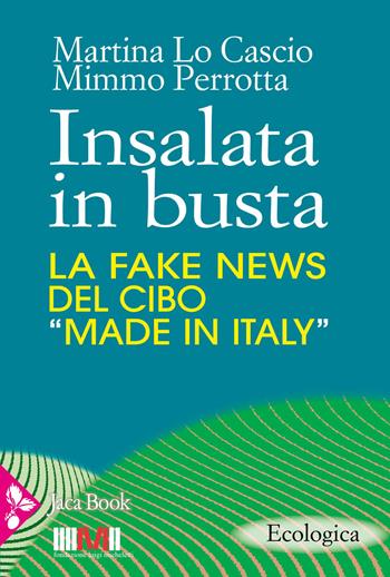 Insalata in busta. La fake news del cibo «made in Italy» - Martina Lo Cascio, Mimmo Perrotta - Libro Jaca Book 2026, Ecologica | Libraccio.it