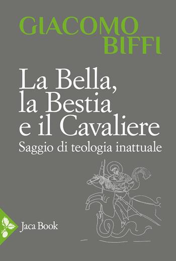 La bella, la bestia e il cavaliere. Saggio di teologia inattuale - Giacomo Biffi - Libro Jaca Book 2026, Pensiero cristiano | Libraccio.it