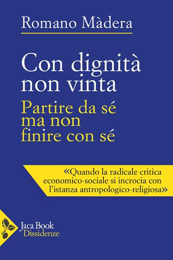 Con dignità non vinta. Partire da sé ma non finire con sé - Romano Màdera - Libro Jaca Book 2026, Dissidenze | Libraccio.it