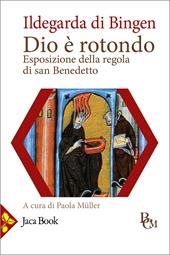 Dio è rotondo. Esposizione della Regola di san Benedetto. Testo latino a fronte