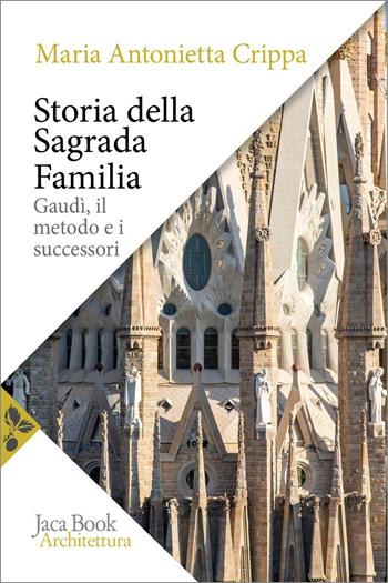 Storia della Sagrada Familia. Gaudí, il metodo e i successori - Maria Antonietta Crippa - Libro Jaca Book 2026, Saggi di architettura | Libraccio.it