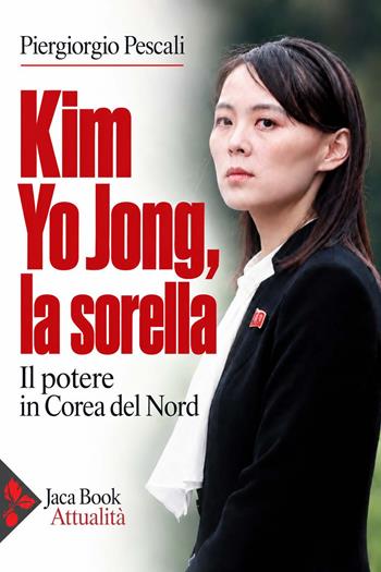 Kim Yo Jong, la sorella. Il potere in Corea del Nord - Piergiorgio Pescali - Libro Jaca Book 2027, Attualità internazionale | Libraccio.it