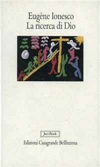 La ricerca di Dio - Eugène Ionesco - Libro Jaca Book 1990 | Libraccio.it