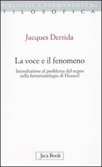 La voce e il fenomeno. Introduzione al problema del segno nella fenomenologia di Husserl - Jacques Derrida - Libro Jaca Book 2010, Biblioteca permanente | Libraccio.it