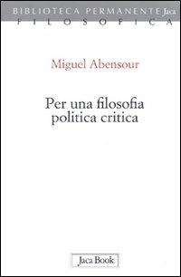 Per una filosofia politica critica - Miguel Abensour - Libro Jaca Book 2011, Biblioteca permanente | Libraccio.it